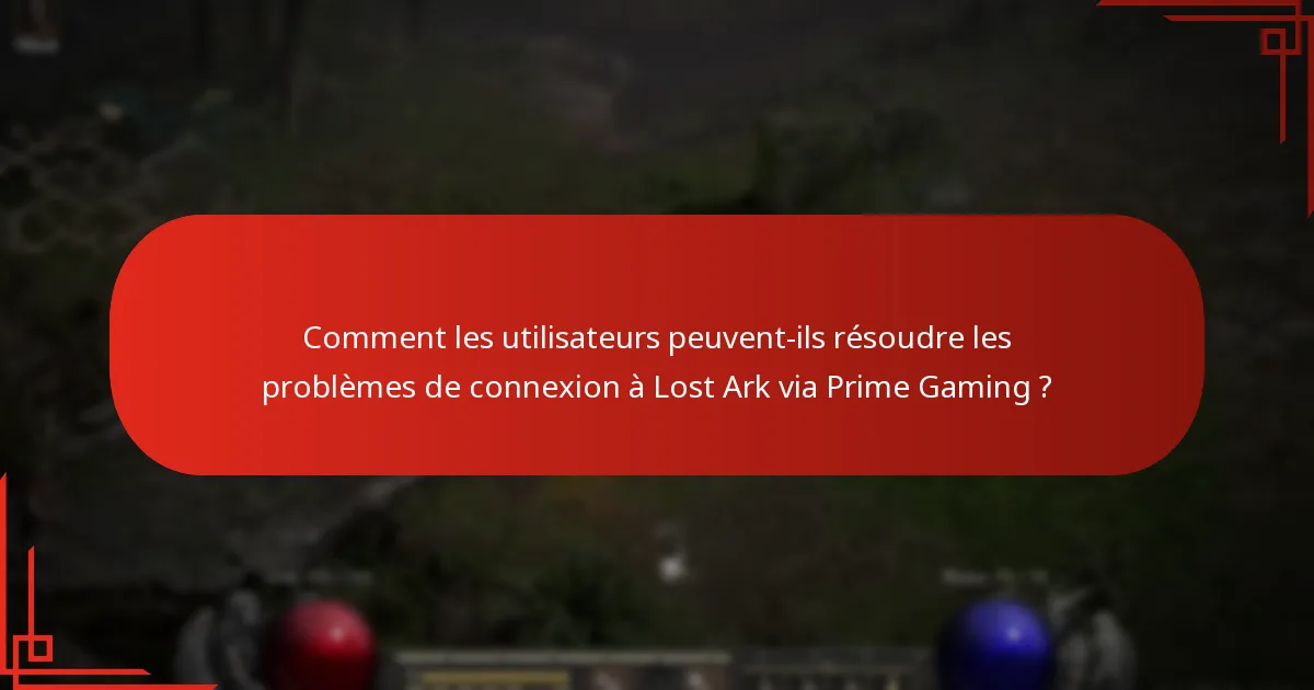 Quels problèmes peuvent survenir lors de la connexion à Lost Ark via Prime Gaming ?