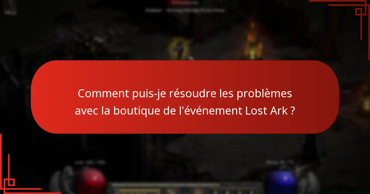 Comment puis-je résoudre les problèmes avec la boutique de l’événement Lost Ark ?