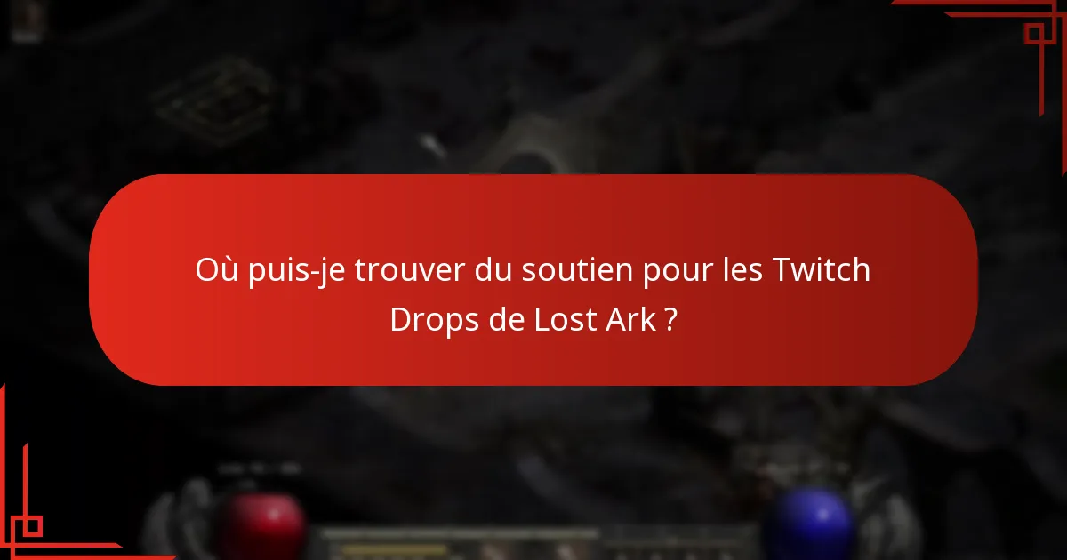 Où puis-je trouver du soutien pour les Twitch Drops de Lost Ark ?