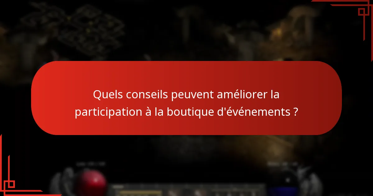 Quels conseils peuvent améliorer la participation à la boutique d’événements ?